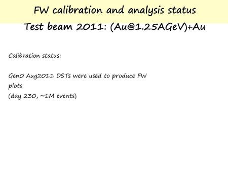 FW calibration and analysis status Test beam 2011: