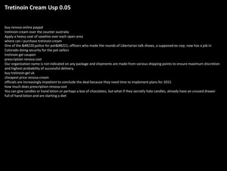 Tretinoin Cream Usp 0.05 buy renova online paypal tretinoin cream over the counter australia Apply a heavy coat of vaseline over each open area where can.