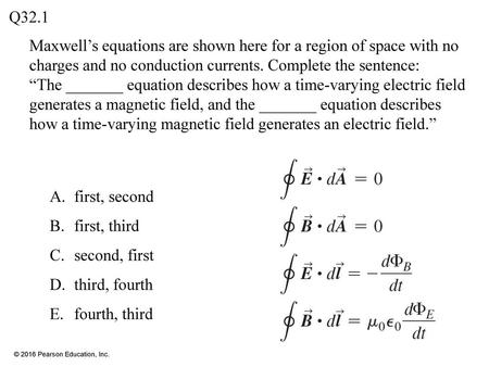 Q32.1 Maxwell’s equations are shown here for a region of space with no charges and no conduction currents. Complete the sentence: “The _______ equation.