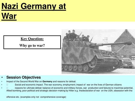 Nazi Germany at War Key Question: Why go to war? Session Objectives