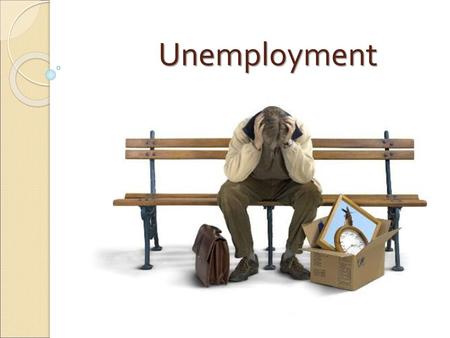 Unemployment.