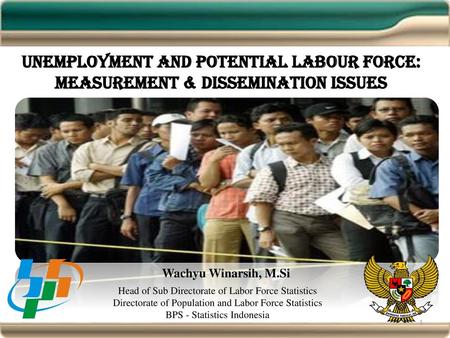 Unemployment and Potential labour force: Measurement & dissemination issues Wachyu Winarsih, M.Si Head of Sub Directorate of Labor Force Statistics Directorate.