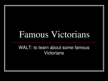 WALT: to learn about some famous Victorians