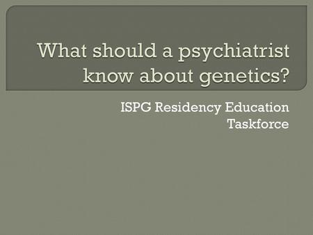 What should a psychiatrist know about genetics?