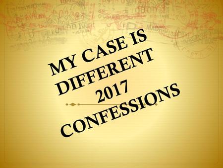 MY CASE IS DIFFERENT 2017 CONFESSIONS