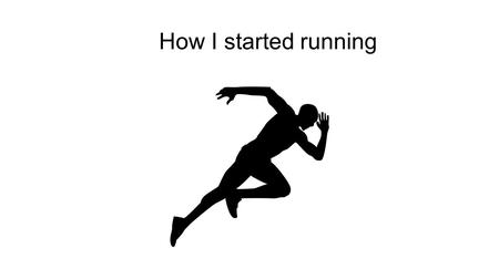 How I started running. Gently progressed Health benefits help to build strong bones strengthen muscles improve cardiovascular fitness burn plenty of.