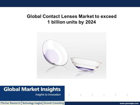 © 2016 Global Market Insights. All Rights Reserved  Global Contact Lenses Market to exceed 1 billion units by 2024.