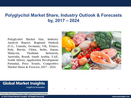 © 2016 Global Market Insights. All Rights Reserved  Polyglycitol Market Share, Industry Outlook & Forecasts by, 2017 – 2024 Polyglycitol.