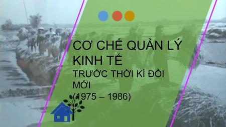 CƠ CHẾ QUẢN LÝ KINH TẾ TRƯỚC THỜI KÌ ĐỔI MỚI (1975 – 1986)