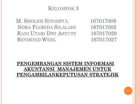 K ELOMPOK 3 M. S HOLEH S ITOMPUL N ORA F LORIDA S ILALAHI R ANI U TARI D WI A STUTY R EYMOND W EEL PENGEMBANGAN.