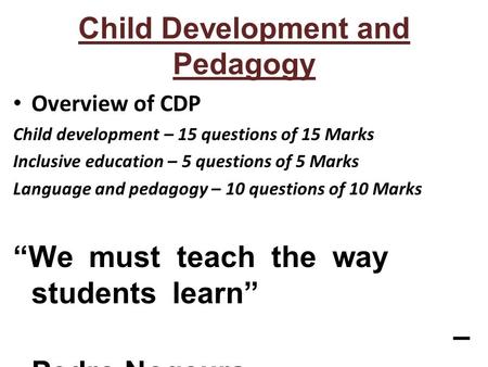 Child Development and Pedagogy Overview of CDP Child development – 15 questions of 15 Marks Inclusive education – 5 questions of 5 Marks Language and pedagogy.