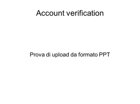 Account verification Prova di upload da formato PPT.