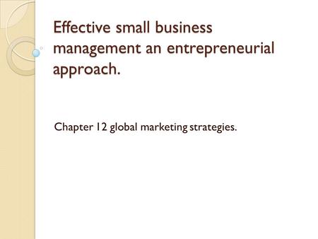 Effective small business management an entrepreneurial approach. Chapter 12 global marketing strategies.