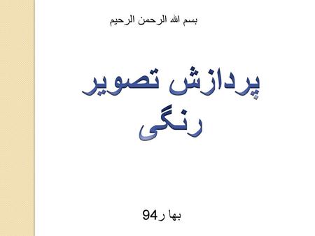 بسم الله الرحمن الرحیم پردازش تصویر رنگی بها ر94.