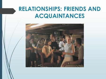 RELATIONSHIPS: FRIENDS AND ACQUAINTANCES