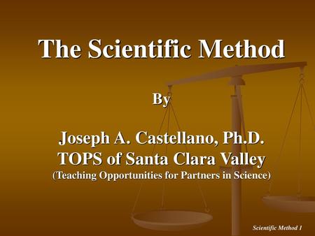 The Scientific Method Joseph A. Castellano, Ph.D.