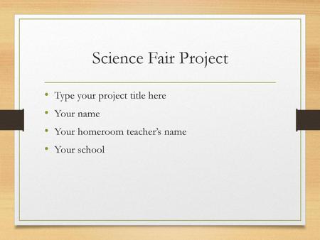 Science Fair Project Type your project title here Your name