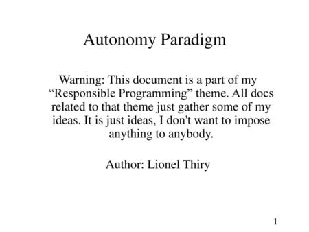 Autonomy Paradigm Warning: This document is a part of my “Responsible Programming” theme. All docs related to that theme just gather some of my ideas.