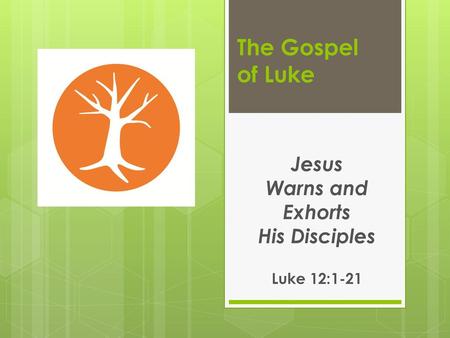 Jesus Warns and Exhorts His Disciples Luke 12:1-21