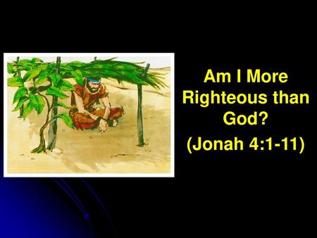 Am I More Righteous than God? (Jonah 4:1-11)