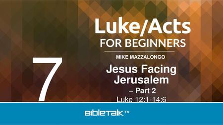 Jesus Facing Jerusalem – Part 2 Luke 12:1-14:6