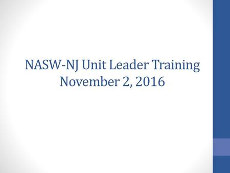 NASW-NJ Unit Leader Training November 2, 2016