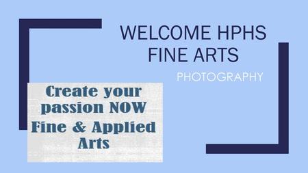 Welcome HPHS Fine Arts PHOTOGRAPHY.