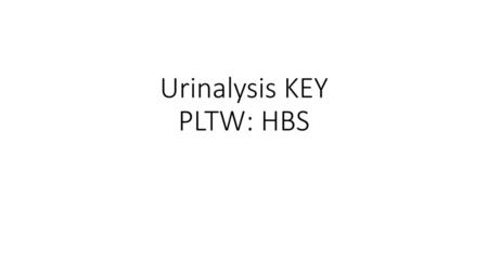 Urinalysis KEY PLTW: HBS