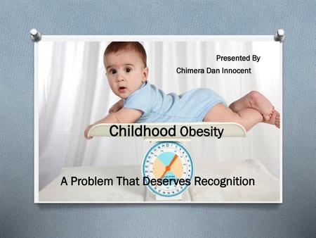 Presented By Chimera Dan Innocent Childhood Obesity