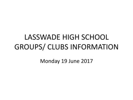 LASSWADE HIGH SCHOOL GROUPS/ CLUBS INFORMATION