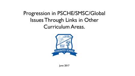 Progression in PSCHE/SMSC/Global Issues Through Links in Other Curriculum Areas. June 2017.