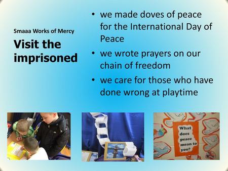 Smaaa Works of Mercy we made doves of peace for the International Day of Peace we wrote prayers on our chain of freedom we care for those who have done.