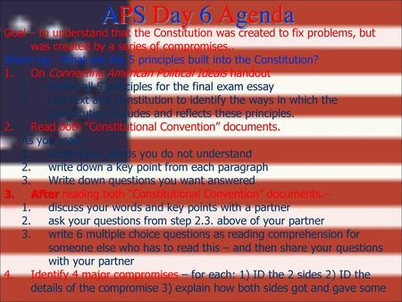 APS Day 6 Agenda Goal – to understand that the Constitution was created to fix problems, but was created by a series of compromises.. Warm-up - What are.