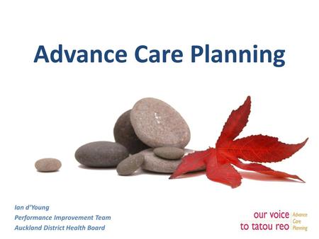 Advance Care Planning Ian d’Young Performance Improvement Team