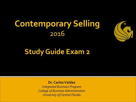 Contemporary Selling 2016 Study Guide Exam 2 Dr. Carlos Valdez