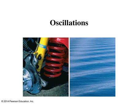 Oscillations © 2014 Pearson Education, Inc..