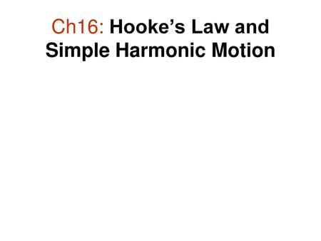 Ch16: Hooke’s Law and Simple Harmonic Motion