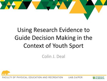 Using Research Evidence to Guide Decision Making in the Context of Youth Sport Colin J. Deal.