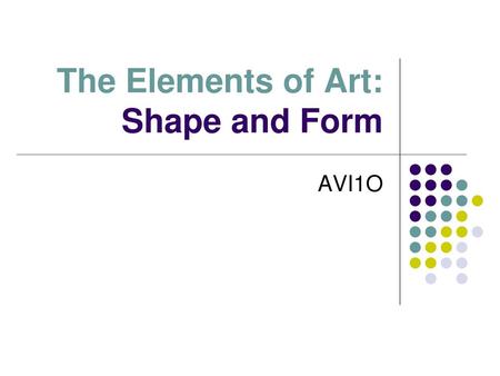 The Elements of Art: Shape and Form