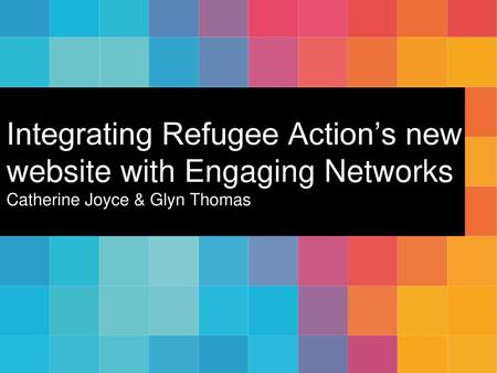 WHY A NEW WEBSITE? 5 reasons. Integrating Refugee Action’s new website with Engaging Networks Catherine Joyce & Glyn Thomas.