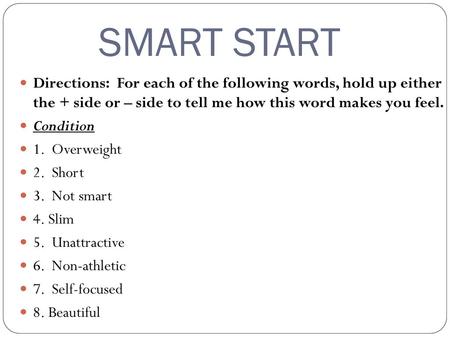 SMART START Directions: For each of the following words, hold up either the + side or – side to tell me how this word makes you feel. Condition 1. Overweight.