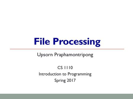 File Processing Upsorn Praphamontripong CS 1110