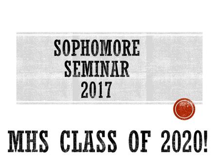 Sophomore Seminar 2017 MHS Class of 2020!