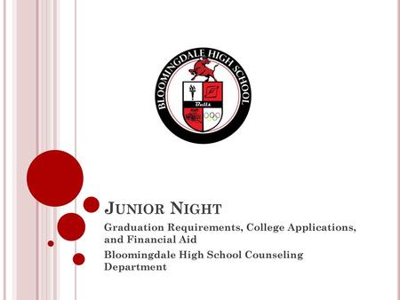 Junior Night Graduation Requirements, College Applications, and Financial Aid Bloomingdale High School Counseling Department.