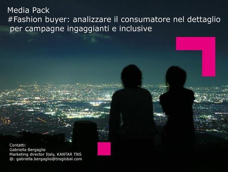 Media Pack #Fashion buyer: analizzare il consumatore nel dettaglio per campagne ingaggianti e inclusive Contatti: Gabriella Bergaglio Marketing director.