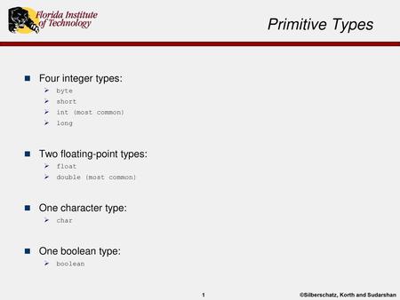 Primitive Types Four integer types: Two floating-point types: