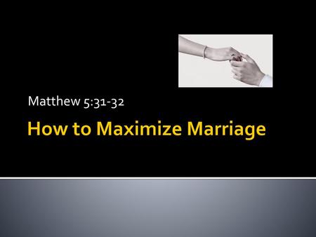 How to Maximize Marriage