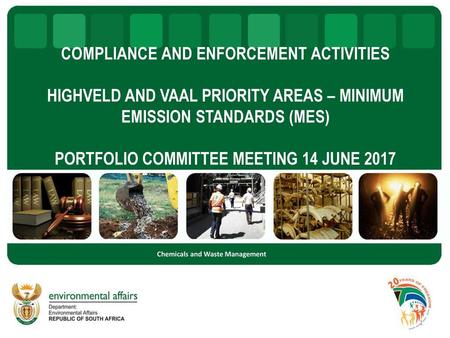 COMPLIANCE AND ENFORCEMENT ACTIVITIES HIGHVELD AND VAAL PRIORITY AREAS – MINIMUM EMISSION STANDARDS (MES) PORTFOLIO COMMITTEE MEETING 14 JUNE 2017 Chemicals.