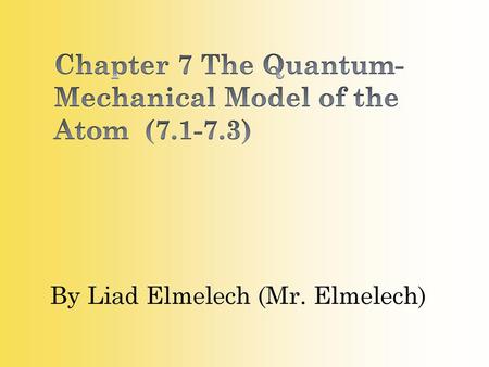 Chapter 7 The Quantum-Mechanical Model of the Atom ( )