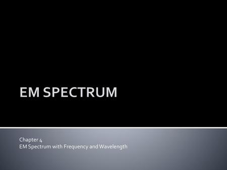 EM SPECTRUM Chapter 4 EM Spectrum with Frequency and Wavelength.